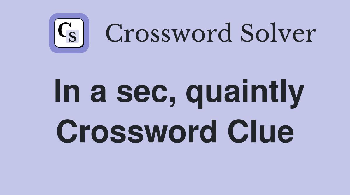 In a sec, quaintly Crossword Clue Answers Crossword Solver